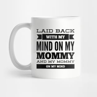 Laid back with my mind on my mommy and my mommy on my mind Mug